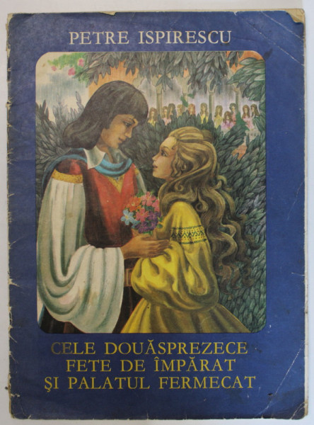 CELE DOUASPREZECE FETE DE IMPARAT SI PALATUL FERMECAT de PETRE ISPIRESCU , 1972 *FILA 27 / 28 PREZINTA UN DECUPAJ CE NU AFECTEAZA TEXTUL