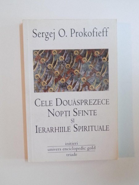 CELE DOUASPREZECE NOPTI SFINTE SI IERARHIILE SPIRITUALE de SERGEJ O. PROKOFIEFF , 2010