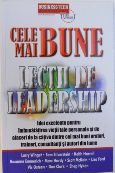 CELE MAI BUNE LECTII DE LEADERSHIP - IDEI EXCELENTE PENTRU IMBUNATATIREA VIETII TALE PERSONALE SI DE AFACERI DE LA CATIVA DINTRE CEI MAI BUNI ORATORI, TRAINERI, CONSULTANTI SI AUTORI de LARRY WINGET ... SHEP HYKEN, 2012