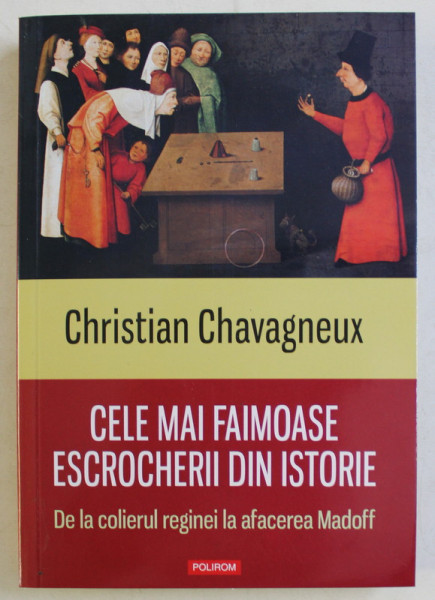 CELE MAI FAIMOASE ESCROCHERII DIN ISTORIE , DE LA COLIERUL REGINEI LA AFACEREA MADOFF de CHRISTIAN CHAVAGNEUX , 2020