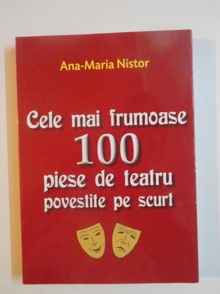CELE MAI FRUMOASE 100 DE PIESE DE TEATRU POVESTITE PE SCURT de ANA MARIA NISTOR , 2012