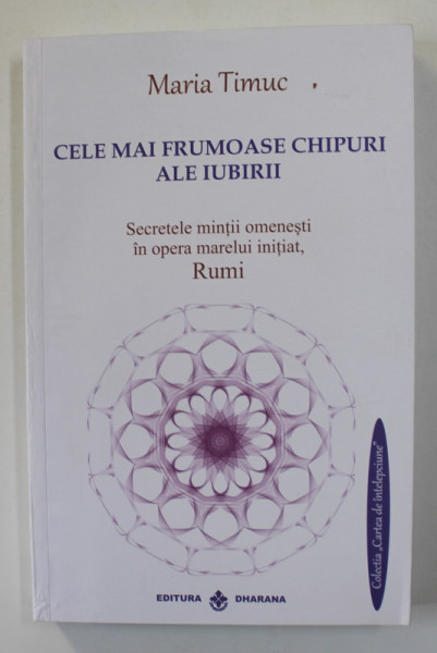 CELE MAI FRUMOASE CHIPURI ALE IUBIRII - SECRETELE MINTII OMENESTI IN OPERA MARELUI INITIAT , RUMI de MARIA  TIMUC , 2021