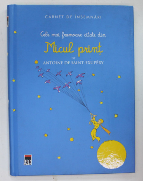 CELE MAI FRUMOASE CITATE DIN MICUL PRINT de ANTOINE DE SAINT - EXUPERY , ilustratiile autorului , 2012