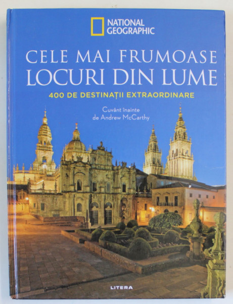 CELE MAI FRUMOASE LOCURI DIN LUME , 400 DE DESTINATII EXTRAORDINARE , cuvant inainte de ANDREW McCARTHY , 2023