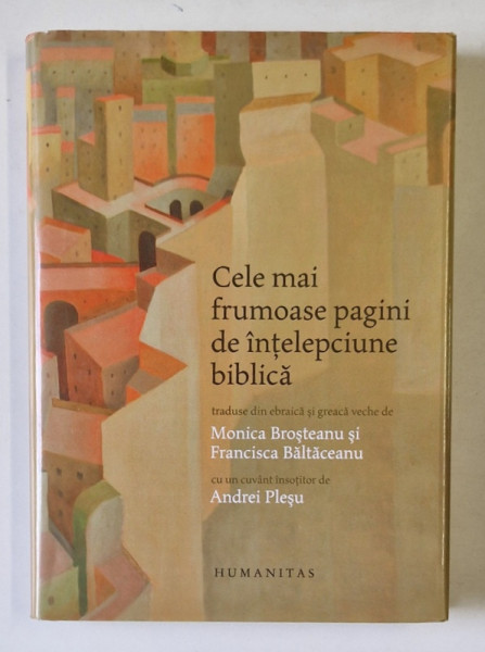 CELE MAI FRUMOASE PAGINI DE INTELEPCIUNE BIBLICA , traduse de MONICA BROSTEANU si FRANCISCA BALTACEANU , 2015
