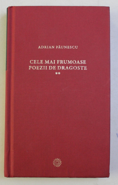 CELE MAI FRUMOASE POEZII DE DRAGOSTE VOL. II de ADRIAN PAUNESCU , 2011 *NU PREZINTA SUPRACOPERTA