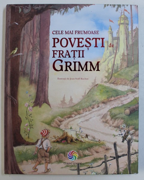 CELE MAI FRUMOASE POVESTI de FRATII GRIMM , ilustratii de JEAN - NOEL ROCHUT , 2016