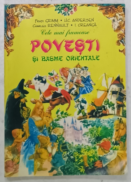 CELE MAI FRUMOASE POVESTI SI BASME ORIENTALE de FRATII GRIMM , H.C. ANDERSEN , CHARLES RENNAULT , ION CREANGA , ANII '90