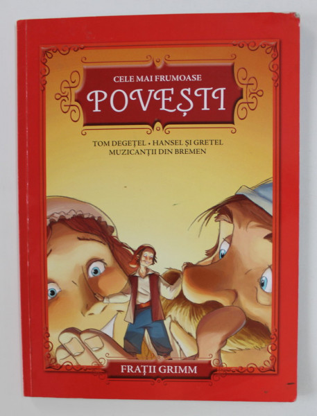 CELE MAI FRUMOASE POVESTI - TOM DEGETEL , HANSEL SI GRETEL , MUZICANTII DIN BREMEN  de FRATII GRIMM , 2018 *LIPSA PAGINA DE TITLU