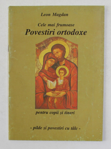 CELE MAI FRUMOASE POVESTIRI ORTODOXE PENTRU COPII SI TINERI de LEON MAGDAN , 1998