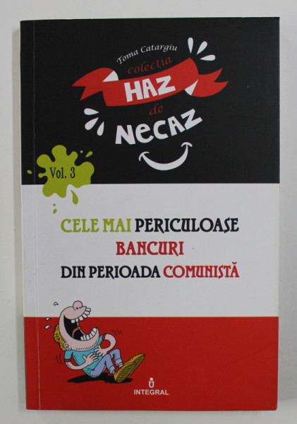 CELE MAI PERICULOASE BANCURI DIN PERIOADA COMUNISTA de TOMA CATARGIU , COLECTIA  'HAZ DE NECAZ ' VOLUMUL III , 2018