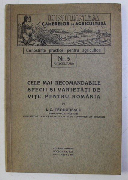 CELE MAI RECOMANDABILE SPECII SI VARIETATI DE VITE PENTRU ROMANIA de I. C. TEODORESCU , 1930