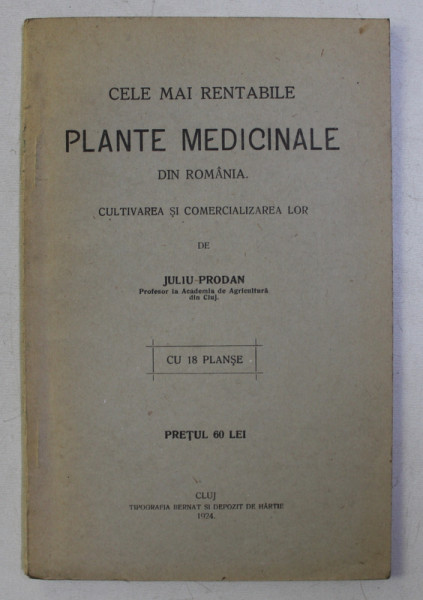 CELE MAI RENTABILE PLANTE MEDICINALE DIN ROMANIA , CULTIVAREA SI COMERCIALIZAREA LOR de JULIU PRODAN , 1924