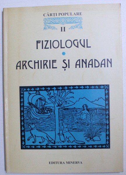 CELE MAI VECHI CARTI POPULARE IN LITERATURA ROMANA , VOL. II : FIZIOLOGUL , ARCHIRIE SI ANADAN , 1997