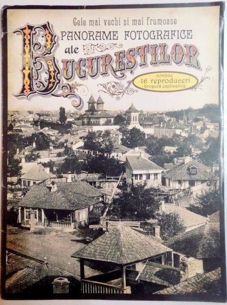 CELE MAI VECHI SI MAI FRUMOASE PANORAME FOTOGRAFICE ALE BUCURESTILOR , ( 18656 - 1877 ) de EMANUEL BADESCU , RADU OLTEAN , 2008