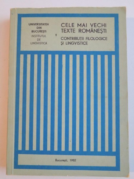 CELE MAI VECHI TEXTE ROMANESTI , CONTRIBUTII FILOLOGICE SI LINGVISTICE de ION GHETIE... FLORENTINA ZGRAON , 1982