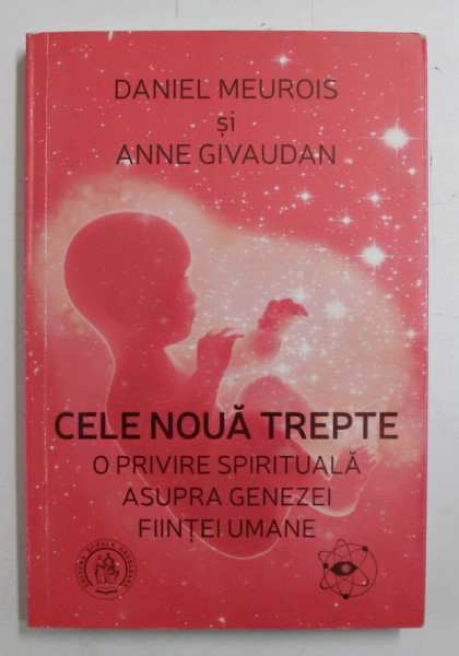 CELE NOUA TREPTE  - O PRIVIRE SPIRITUALA ASUPRA GENEZEI FIINTE UMANE de DANIEL MEUROIS si ANNE GIVAUDAN , 2016