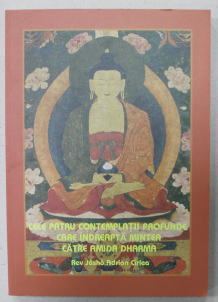 CELE PATRU CONTEMPLATII PROFUNDE CARE INDREAPTA MINTEA CATRE AMIDA DHARMA de REV JOSHO ADRIAN CIRLEA , 2022