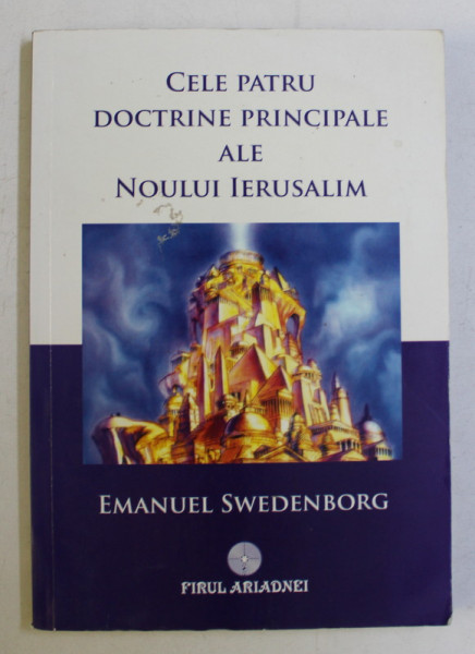 CELE PATRU DOCTRINE PRINCIPALE ALE NOULUI IERUSALIM de EMANUEL SWEDENBORG , 2013