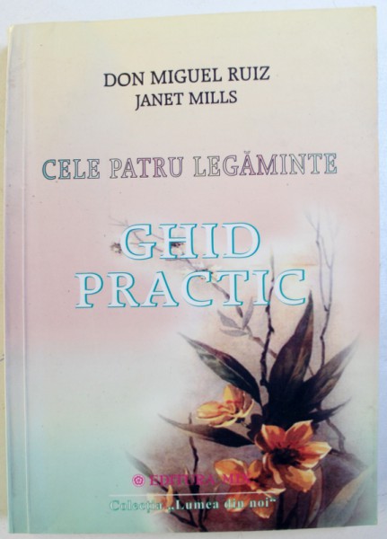 CELE PATRU LEGAMINTE , GHID PRACTIC de DON MIGUEL RUIZ , JANET MILLS , 2003