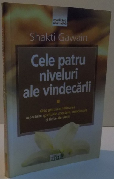 CELE PATRU NIVELURI ALE VINDECARII de SHAKTI GAWAIN , 2008