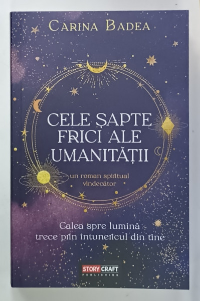 CELE SAPTE FRICI ALE UMANITATII , un roman spiritual vindecator de  CARINA BADEA , 2025 , DEDICATIE *