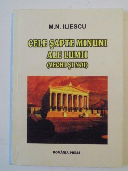 CELE SAPTE MINUNI ALE LUMII (VECHI SI NOI) de M. N. ILIESCU , 2007