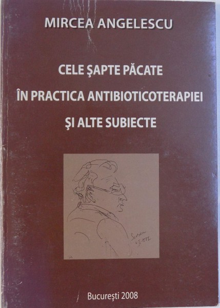 CELE SAPTE PACATE IN PRACTICA ANTIBIOTICOTERAPIEI SI ALTE SUBIECTE de MIRCEA ANGELESCU , 2008