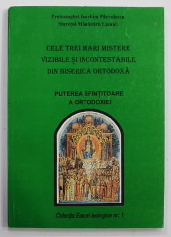 CELE TREI MARI MISTERE VIZIBILE SI INCONTESTABILE DIN BISERICA ORTODOXA -  PUTEREA SFINTITOARE A ORTODOXIEI  de IOACHIM PARVULESCU , STARETUL MANASTIRII LAINICI , ANII '90