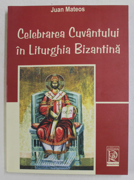 CELEBRAREA CUVANTULUI IN LITURGHIA BIZANTINA de JUAN MATEOS , Cluj Napoca 2007