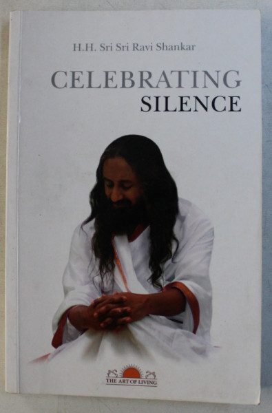 CELEBRATING SILENCE by H. H. SRI SRI RAVI SHANKAR , 2009