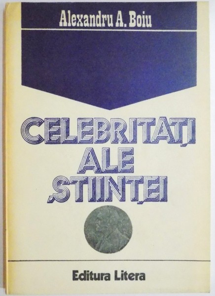 CELEBRITATI ALE STIINTEI de ALEXANDRU A. BOIU, 1982