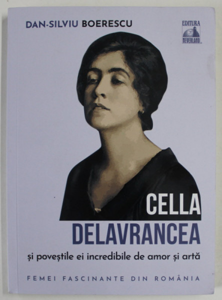 CELLA DELAVRANCEA SI POVESTILE EI INCREDIBILE DE AMOR SI ARTA de DAN - SILVIU BOERESCU , 2021