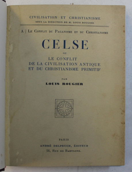 CELSE OU LE CONFLIT DE LA CIVILISATION ANTIQUE ET DU CHRISTIANISME PRIMITIF par LOUIS ROUGIER, PARIS  1925