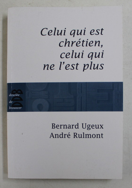 CELUI QUI EST CHRETIEN , CELUI QUI NE L 'EST PLUS par BERNARD UGUEX et ANDRE RULMONT , 2009