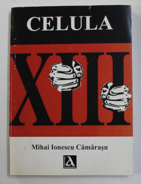 CELULA XIII de MIHAI IONESCU CAMARASU , 2012 , DEDICATIE *