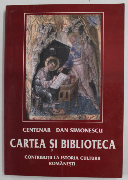 CENTENAR DAN SIMIONESCU - CARTEA SI BIBLIOTECA  CONTRIBUTII LA ISTORIA CULTURII ROMANESTI , antologie de GHEORGHE BULUTA si VICTOR PETRESCU , 2002