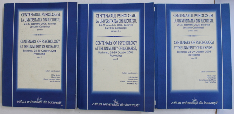 CENTENARUL PSIHOLOGIEI LA UNIVERSITATEA DIN BUCURESTI , LUCRARILE CONFERINTEI , VOLUMELE I - III , editori MIHAI ANITEI ...ANA MARIA PAP ,  26 - 29 OCTOMBRIE , 2006, APARUTA 2007