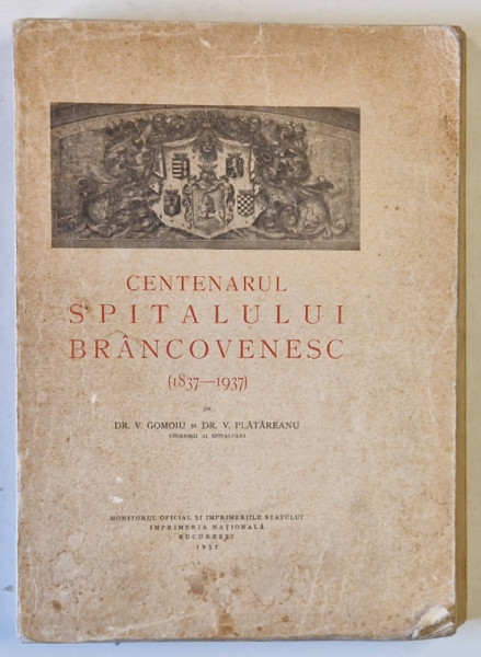 CENTENARUL SPITALULUI BRANCOVENESC (1837-1937) de V. GOMOIU si V. PLATAREANU ,1937 *DEDICATIE