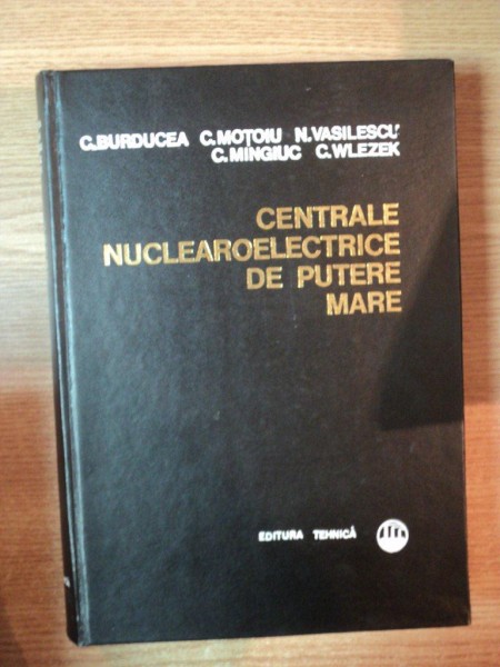 CENTRALE NUCLEAROELECTRICE DE PUTERE MARE de CORNELIU BURDUCEA  , COSTIN MOTOIU , NELU VASILESCU , CONSTANTIN MINGIUC , CAMIL WLEZEK , Bucuresti 1974