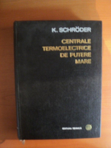 CENTRALE TERMOELECTRICE DE PUTERE MARE , PROIECTARE SI CONSTRUCTIE , VOL. II BAZELE CONSTRUCTIEI CENTRALELOR TERMOELECTRICE de K. SCHRODER , Bucuresti 1965