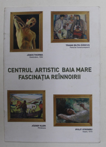 CENTRUL ARTISTIC BAIA MARE - FASCINATIA REINNOIRI , CATALOG DE EXPOZITIE 2015 ,  CONTINE INSEMNARI PE COPERTA  SPATE