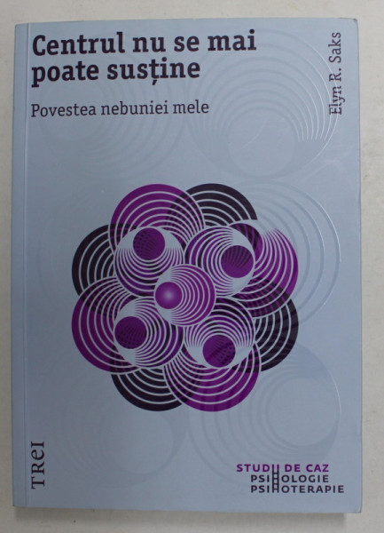 CENTRUL NU SE MAI POATE SUSTINE - POVESTEA NEBUNIEI MELE de ELYN R. SAKS , 2016