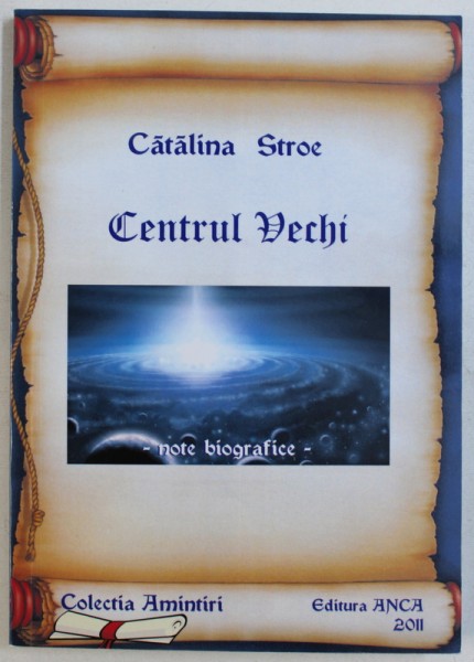 CENTRUL VECHI - NOTE BIOGRAFICE de CATALINA STROE , 2011
