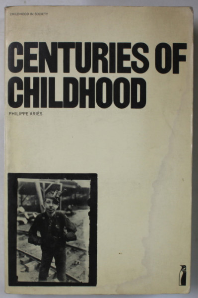 CENTURIES OF CHILDHOOD by PHILIPPE ARIES , 1962 , PREZINTA HALOURI DE APA *