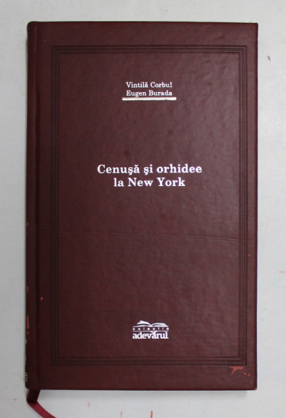 CENUSA SI ORHIDEE LA NEW YORK de VINTILA CORBUL , EUGEN BURADA , COLECTIA ADEVARUL DE LUX