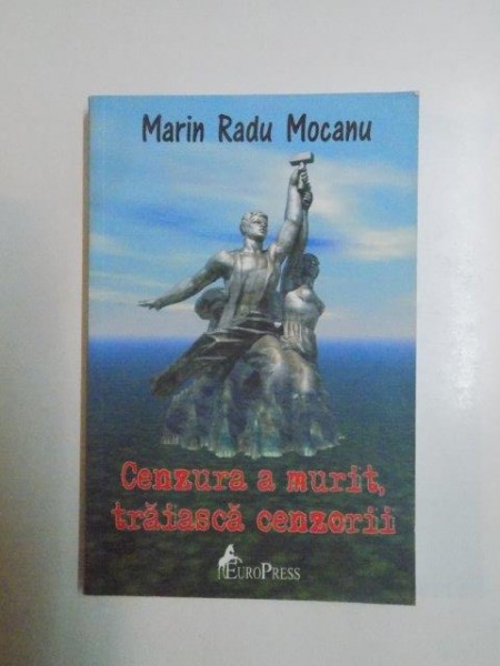 CENZURA A MURIT , TRAIASCA CENZORII de MARIN RADU MOCANU , 2008