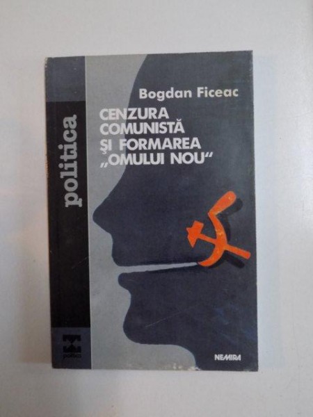 CENZURA COMUNISTA SI FORMAREA "OMULUI NOU" de BOGDAN FICEAC , 1999