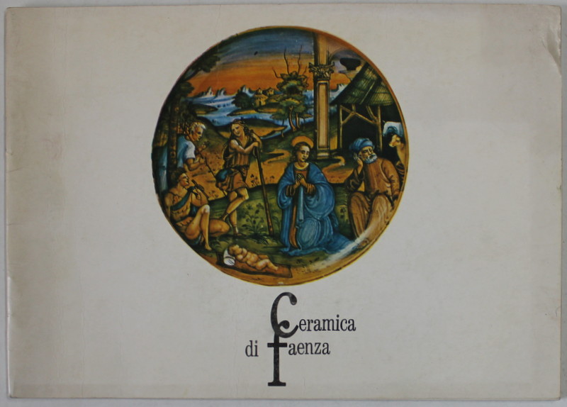 CERAMICA DI FAENZA ( DIN EVUL MEDIU PANA IN ZILELE NOASTRE ) , CATALOG DE EXPOZITIE , SALILE DALLES , FEBRUARIE - MARTIE , 1990