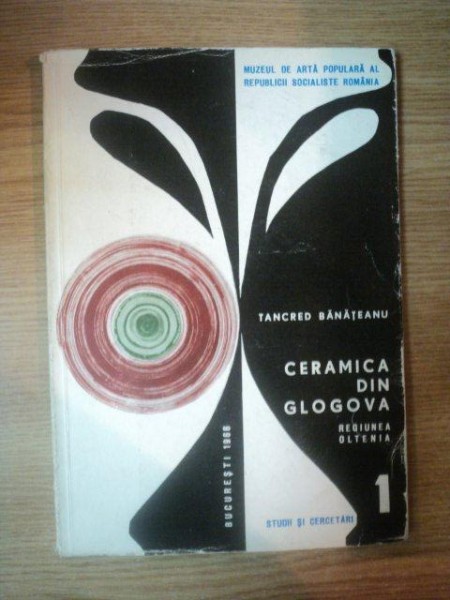 CERAMICA DIN GLOGOVA . REGIUNEA OLTENIA de TANCRED BANATEANU , 1966